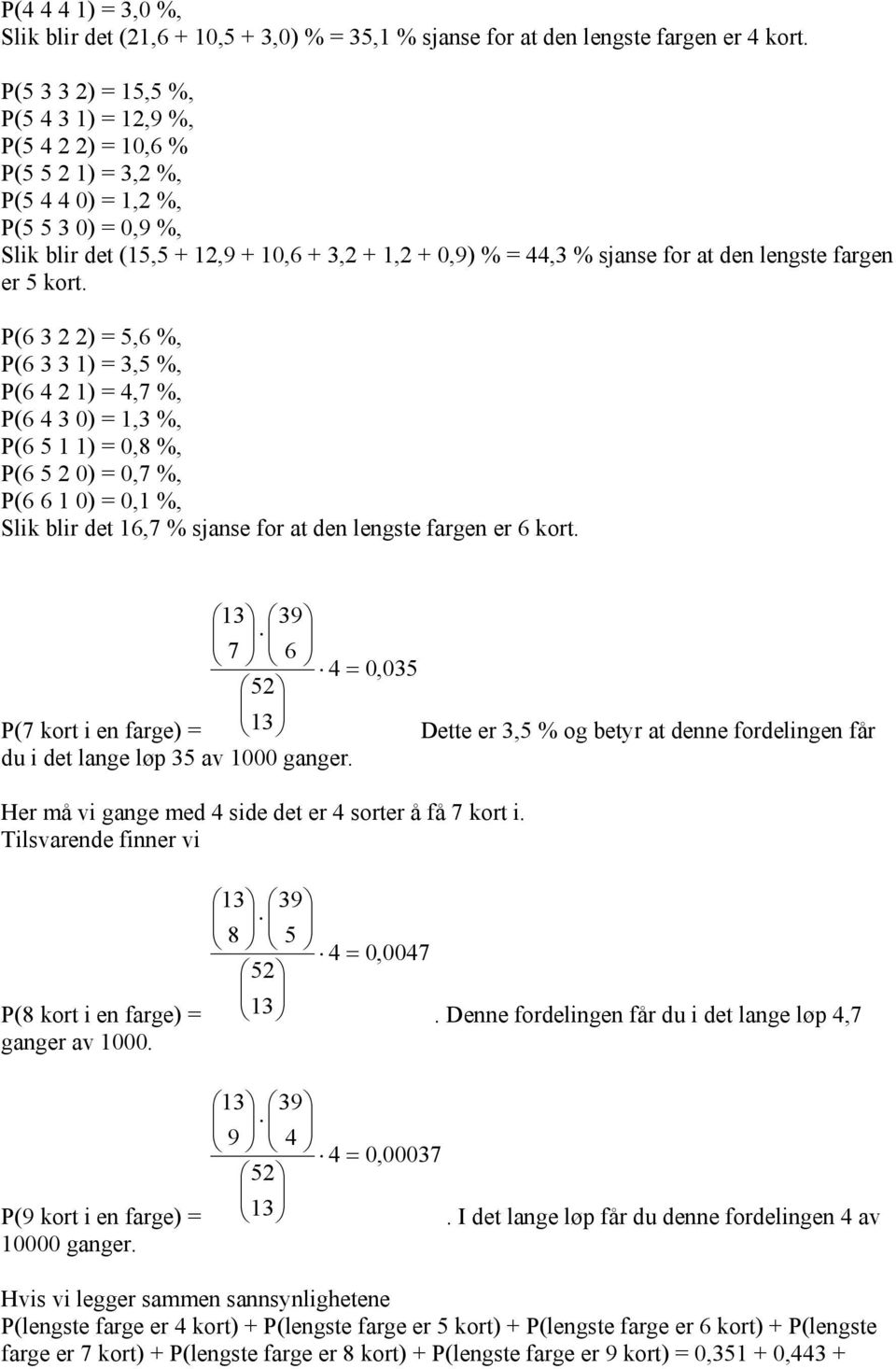 er 5 kort. P(6 3 2 2 5,6 %, P(6 3 3 1 3,5 %, P(6 4 2 1 4,7 %, P(6 4 3 0 1,3 %, P(6 5 1 1 0,8 %, P(6 5 2 0 0,7 %, P(6 6 1 0 0,1 %, Slk blr det 16,7 % sjanse for at den lengste fargen er 6 kort.