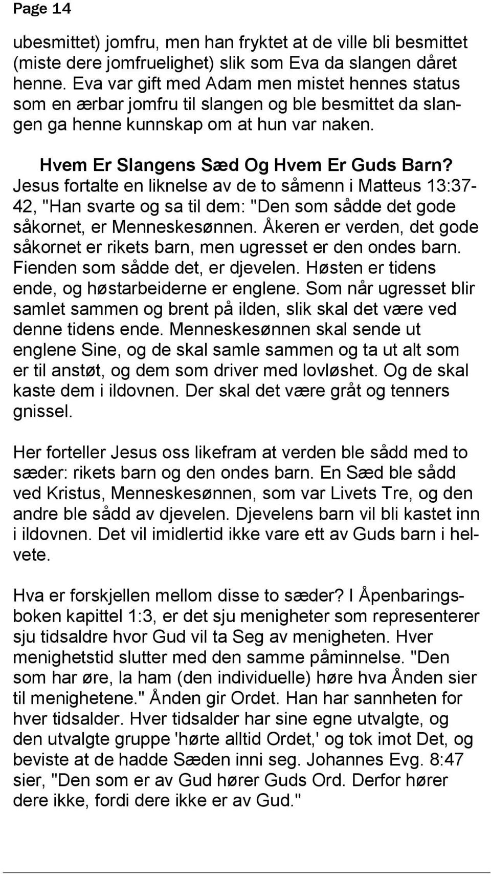 Jesus fortalte en liknelse av de to såmenn i Matteus 13:37-42, "Han svarte og sa til dem: "Den som sådde det gode såkornet, er Menneskesønnen.