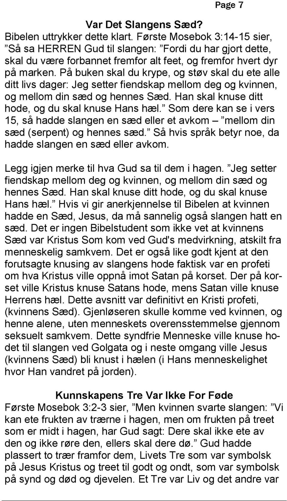 På buken skal du krype, og støv skal du ete alle ditt livs dager: Jeg setter fiendskap mellom deg og kvinnen, og mellom din sæd og hennes Sæd. Han skal knuse ditt hode, og du skal knuse Hans hæl.