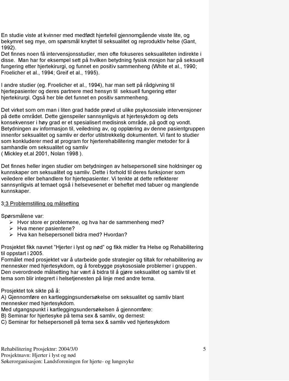 Man har for eksempel sett på hvilken betydning fysisk mosjon har på seksuell fungering etter hjertekirurgi, og funnet en positiv sammenheng (White et al., 1990; Froelicher et al., 1994; Greif et al.