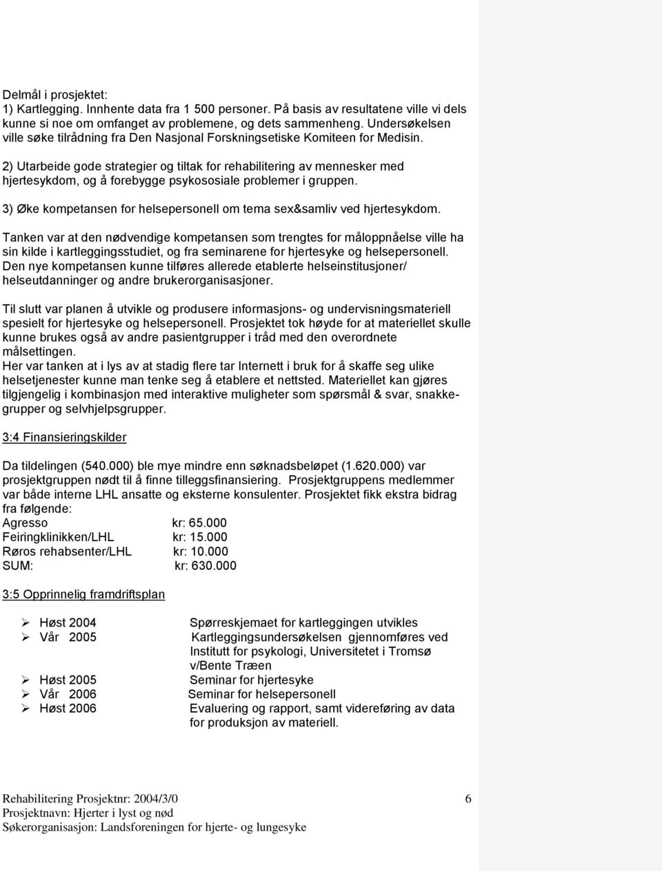 2) Utarbeide gode strategier og tiltak for rehabilitering av mennesker med hjertesykdom, og å forebygge psykososiale problemer i gruppen.