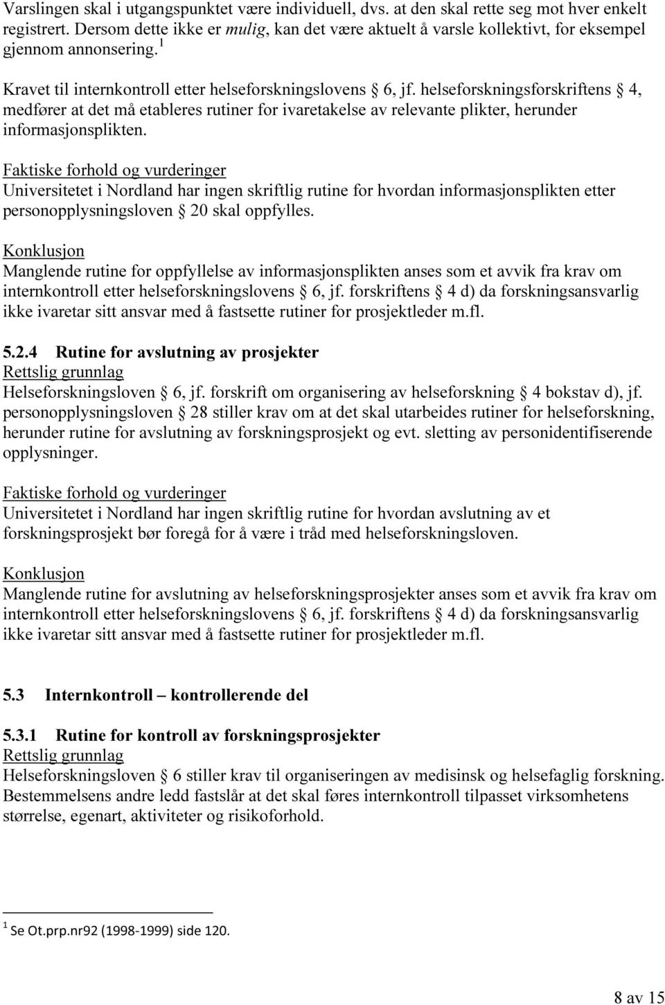 helseforskningsforskriftens 4, medfører at det må etableres rutiner for ivaretakelse av relevante plikter, herunder informasjonsplikten.