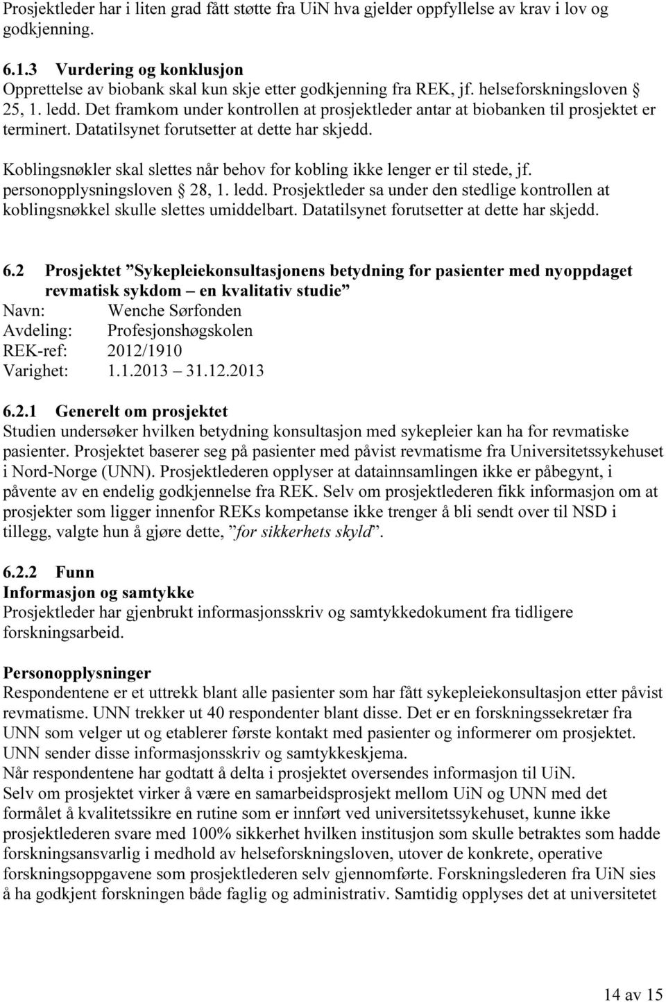 Det framkom under kontrollen at prosjektleder antar at biobanken til prosjektet er terminert. Datatilsynet forutsetter at dette har skjedd.