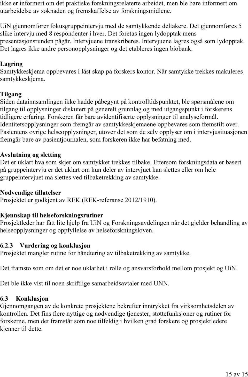 Intervjuene transkriberes. Intervjuene lagres også som lydopptak. Det lagres ikke andre personopplysninger og det etableres ingen biobank.