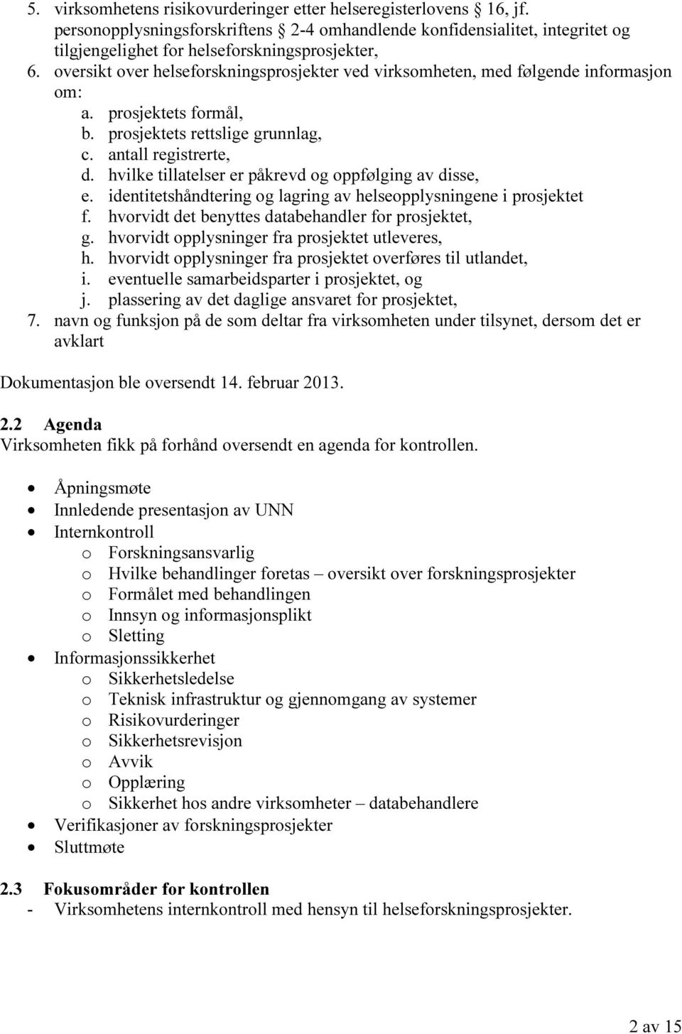 hvilke tillatelser er påkrevd og oppfølging av disse, e. identitetshåndtering og lagring av helseopplysningene i prosjektet f. hvorvidt det benyttes databehandler for prosjektet, g.