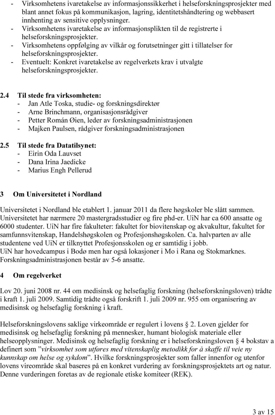 - Virksomhetens oppfølging av vilkår og forutsetninger gitt i tillatelser for helseforskningsprosjekter. - Eventuelt: Konkret ivaretakelse av regelverkets krav i utvalgte helseforskningsprosjekter. 2.