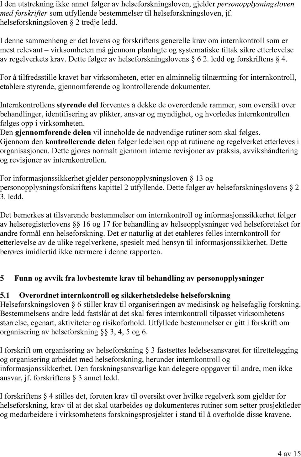 I denne sammenheng er det lovens og forskriftens generelle krav om internkontroll som er mest relevant virksomheten må gjennom planlagte og systematiske tiltak sikre etterlevelse av regelverkets krav.