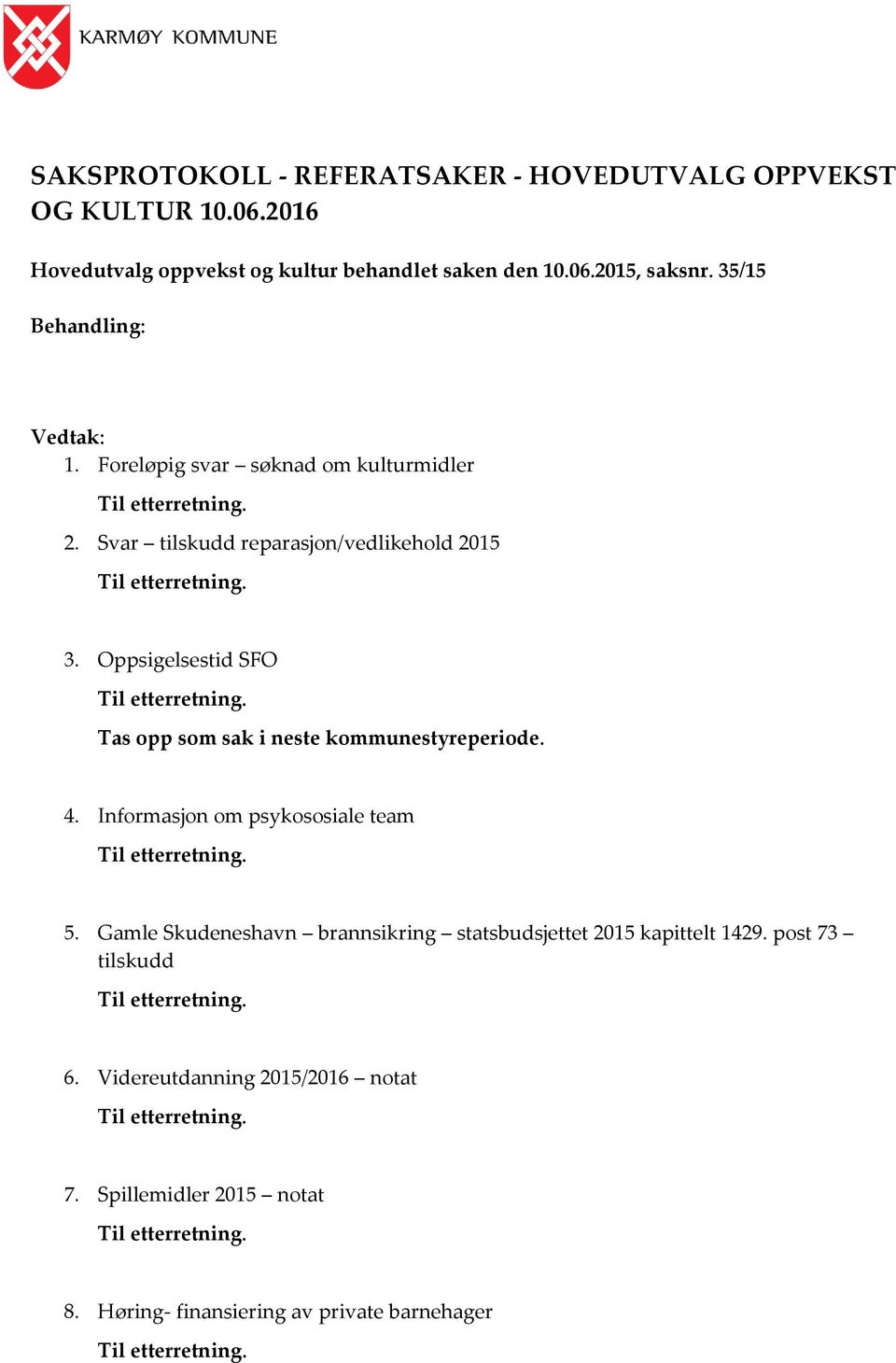 Oppsigelsestid SFO Tas opp som sak i neste kommunestyreperiode. 4. Informasjon om psykososiale team 5.