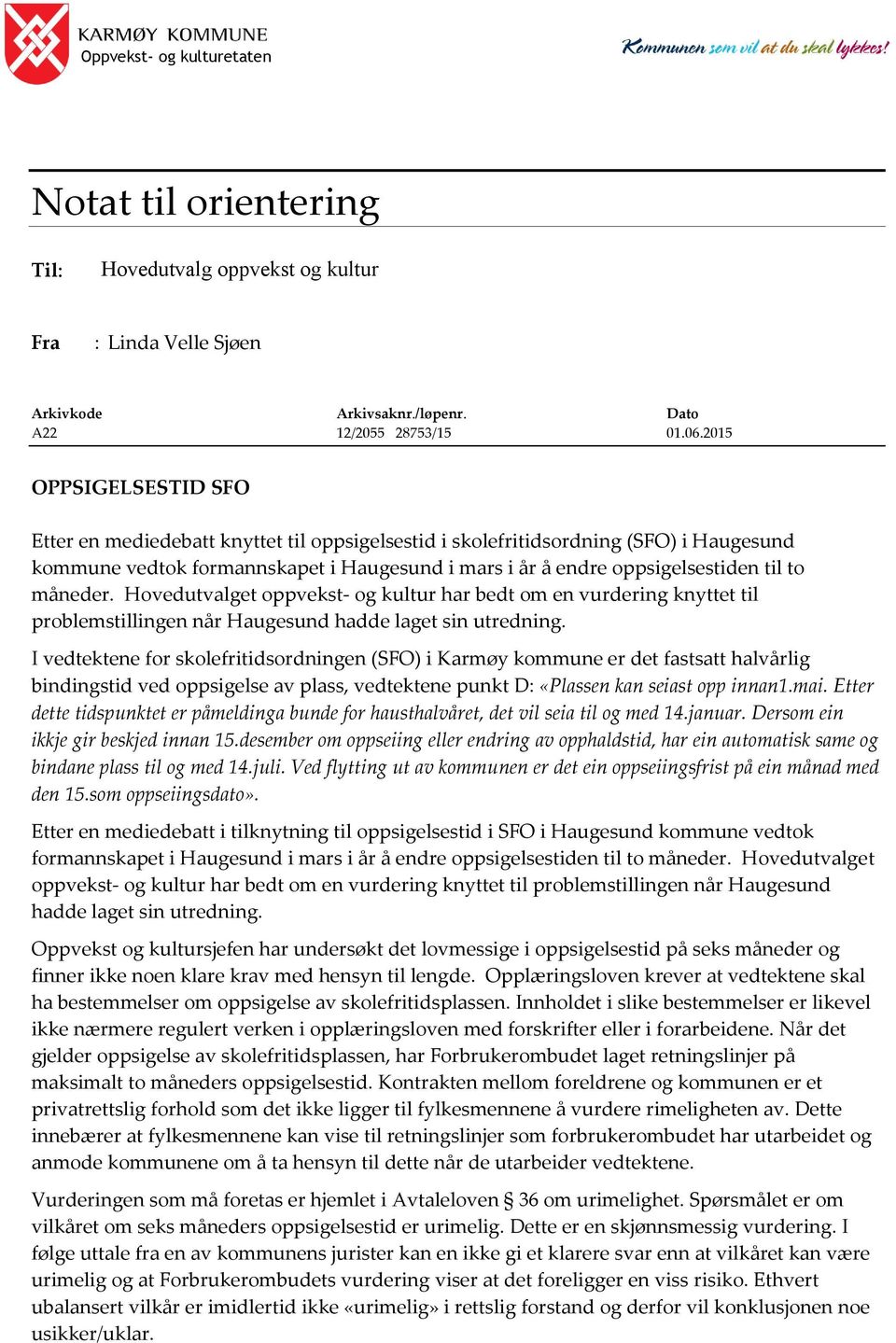 måneder. Hovedutvalget oppvekst- og kultur har bedt om en vurdering knyttet til problemstillingen når Haugesund hadde laget sin utredning.