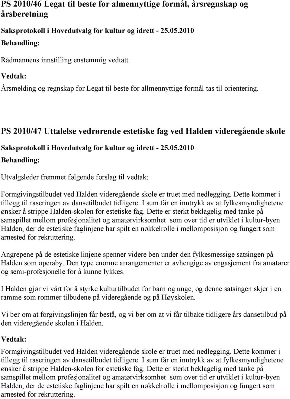 Dette kommer i tillegg til raseringen av dansetilbudet tidligere. I sum får en inntrykk av at fylkesmyndighetene ønsker å strippe Halden-skolen for estetiske fag.