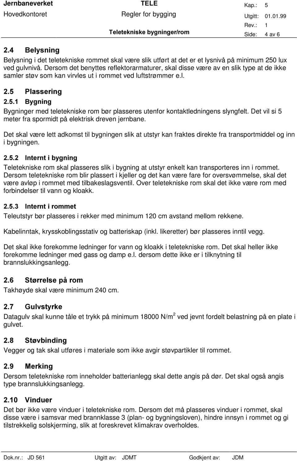 Det vil si 5 meter fra spormidt på elektrisk dreven jernbane. Det skal være lett adkomst til bygningen slik at utstyr kan fraktes direkte fra transportmiddel og inn i bygningen.