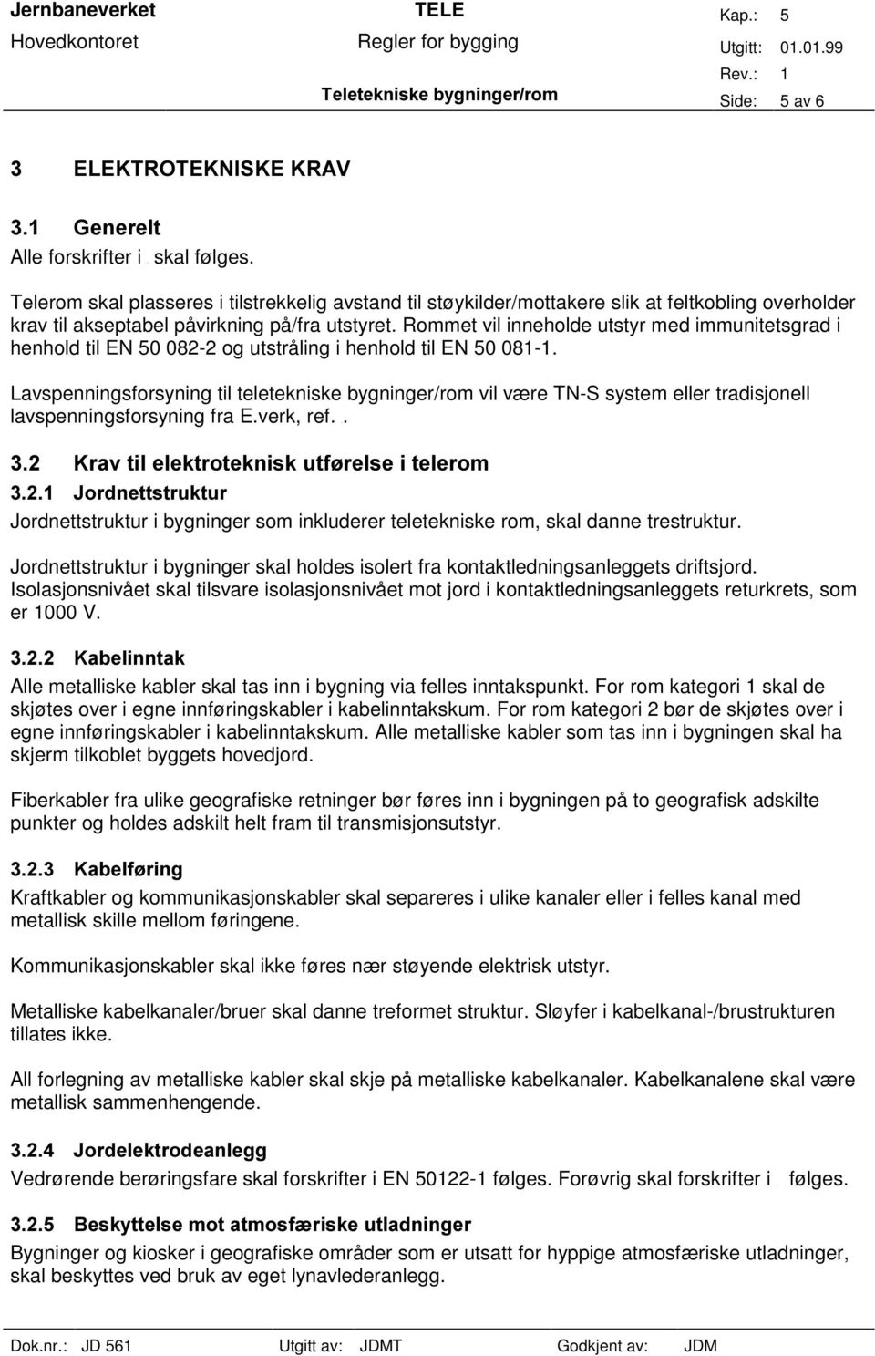 Rommet vil inneholde utstyr med immunitetsgrad i henhold til EN 50 082-2 og utstråling i henhold til EN 50 081-1.