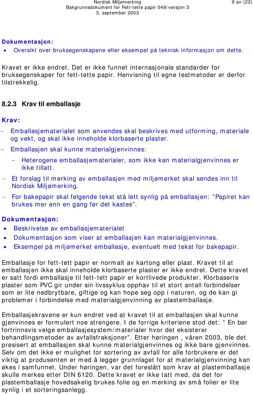 3 Krav til emballasje Krav: - Emballasjematerialet som anvendes skal beskrives med utforming, materiale og vekt, og skal ikke inneholde klorbaserte plaster.