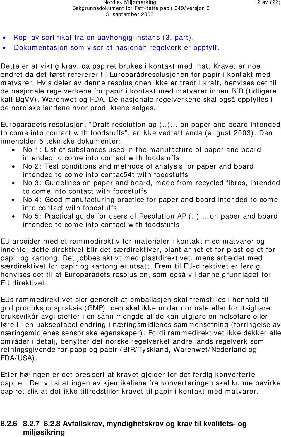 Hvis deler av denne resolusjonen ikke er trådt i kraft, henvises det til de nasjonale regelverkene for papir i kontakt med matvarer innen BfR (tidligere kalt BgVV), Warenwet og FDA.