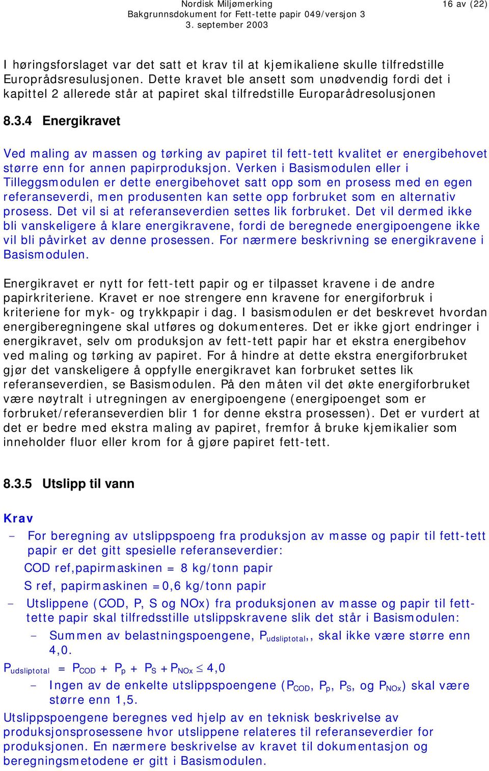 4 Energikravet Ved maling av massen og tørking av papiret til fett-tett kvalitet er energibehovet større enn for annen papirproduksjon.