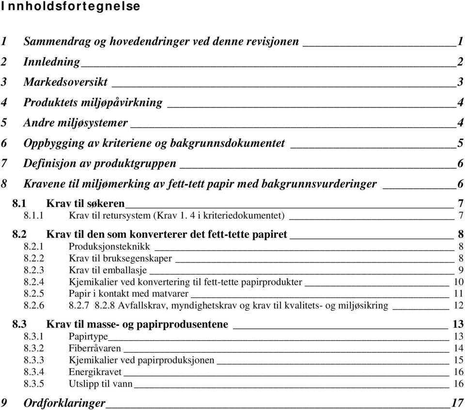 4 i kriteriedokumentet) 7 8.2 Krav til den som konverterer det fett-tette papiret 8 8.2.1 Produksjonsteknikk 8 8.2.2 Krav til bruksegenskaper 8 8.2.3 Krav til emballasje 9 8.2.4 Kjemikalier ved konvertering til fett-tette papirprodukter 10 8.