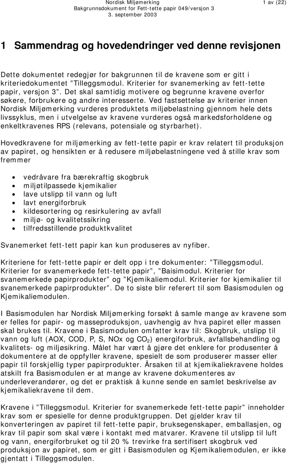 Ved fastsettelse av kriterier innen Nordisk Miljømerking vurderes produktets miljøbelastning gjennom hele dets livssyklus, men i utvelgelse av kravene vurderes også markedsforholdene og