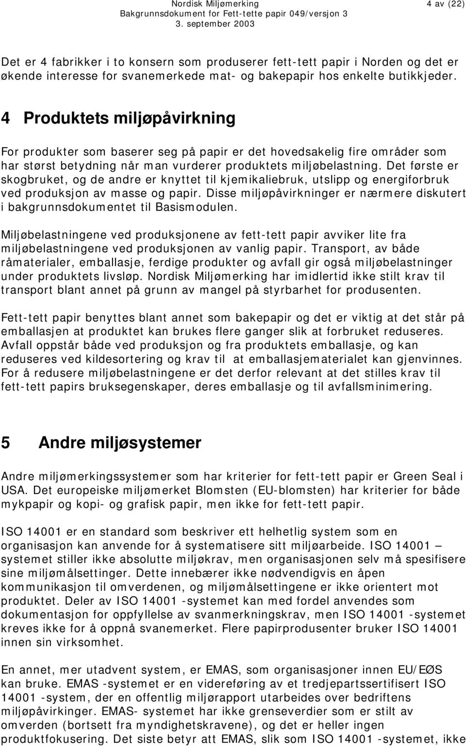 Det første er skogbruket, og de andre er knyttet til kjemikaliebruk, utslipp og energiforbruk ved produksjon av masse og papir.