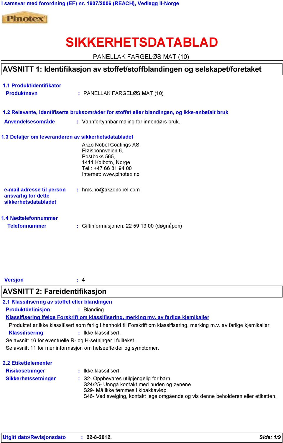 2 Relevante, identifiserte bruksområder for stoffet eller blandingen, og ikke-anbefalt bruk Anvendelsesområde Vannfortynnbar maling for innendørs bruk. 1.