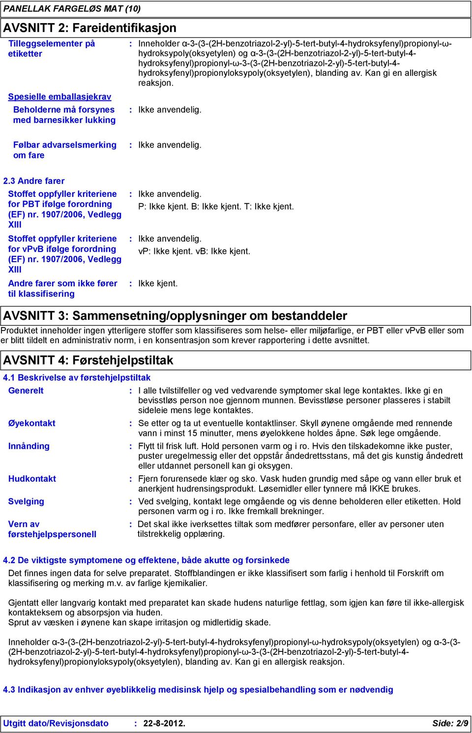 hydroksyfenyl)propionyl-ω-3-(3-(2h-benzotriazol-2-yl)-5-tert-butyl-4- hydroksyfenyl)propionyloksypoly(oksyetylen), blanding av. Kan gi en allergisk reaksjon. Følbar advarselsmerking om fare 2.