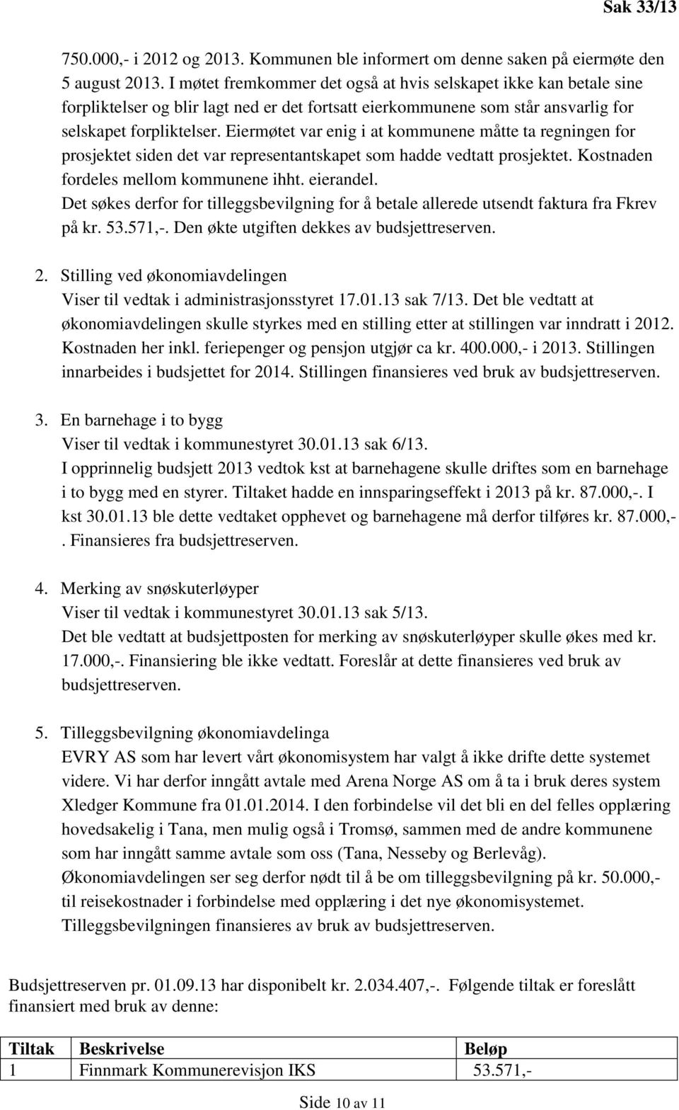 Eiermøtet var enig i at kommunene måtte ta regningen for prosjektet siden det var representantskapet som hadde vedtatt prosjektet. Kostnaden fordeles mellom kommunene ihht. eierandel.