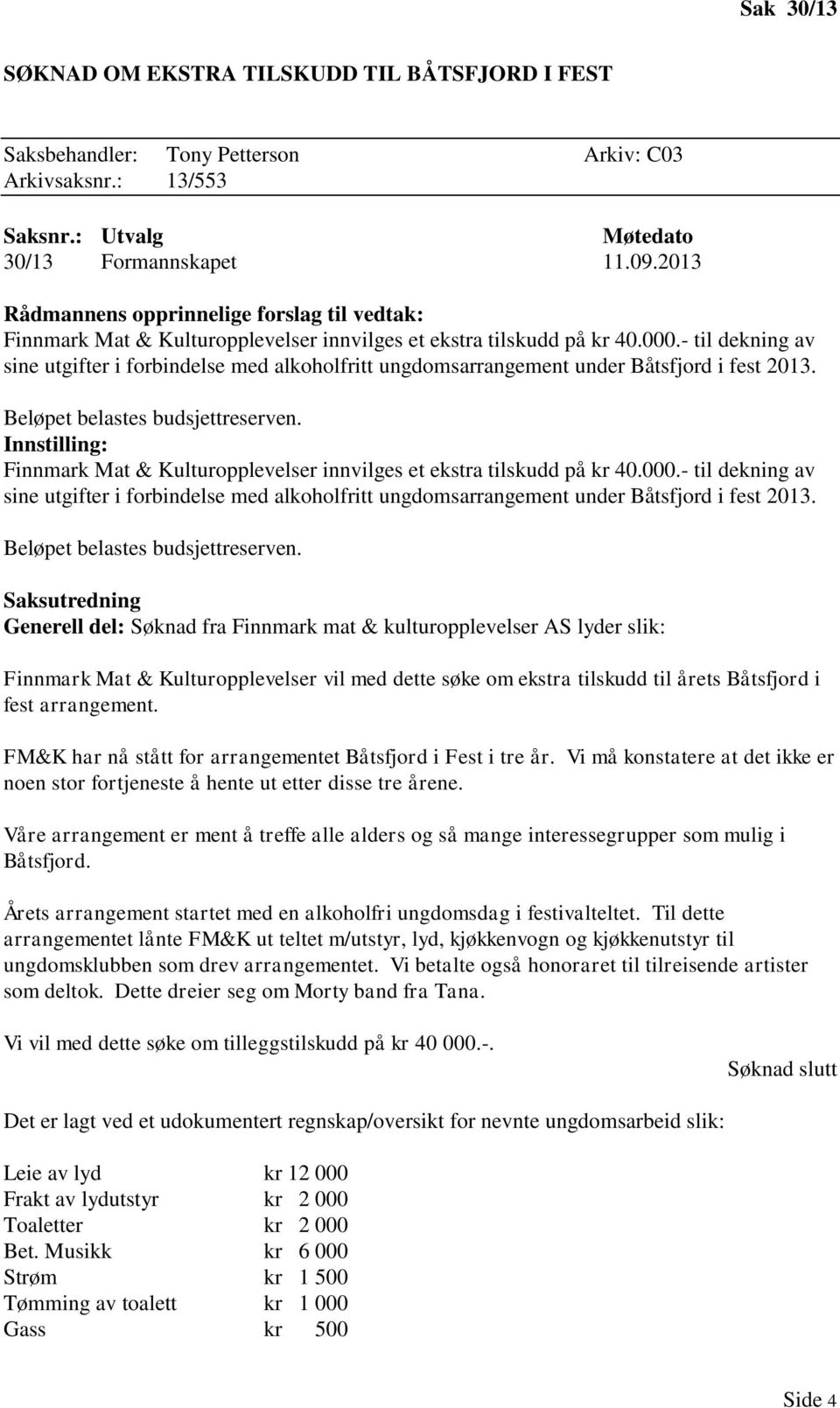 - til dekning av sine utgifter i forbindelse med alkoholfritt ungdomsarrangement under Båtsfjord i fest 2013. Beløpet belastes budsjettreserven.