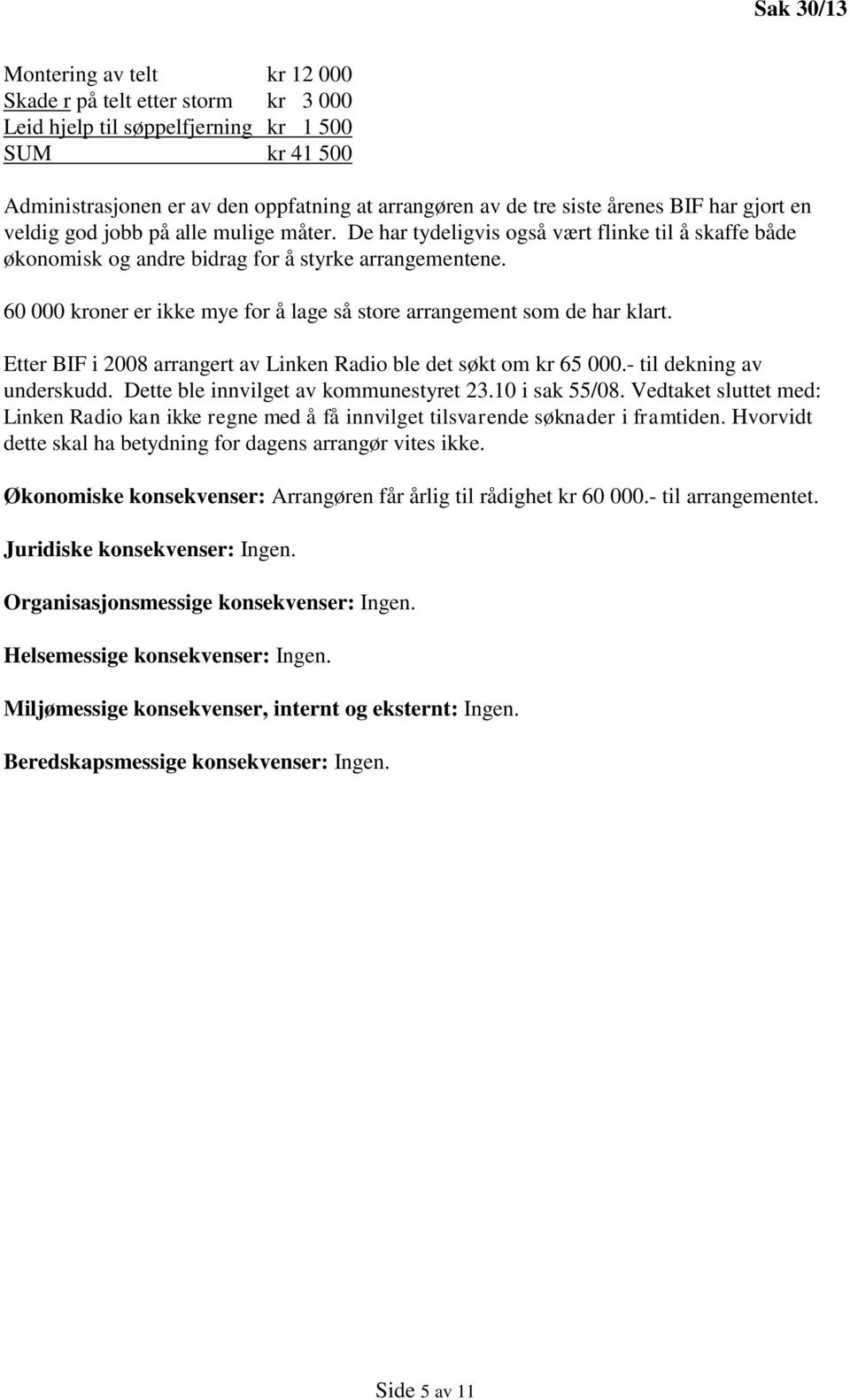 60 000 kroner er ikke mye for å lage så store arrangement som de har klart. Etter BIF i 2008 arrangert av Linken Radio ble det søkt om kr 65 000.- til dekning av underskudd.