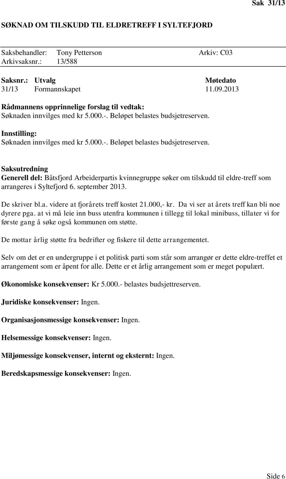 Innstilling: Søknaden innvilges med kr 5.000.-. Beløpet belastes budsjetreserven.