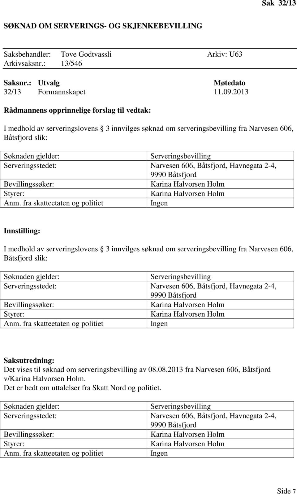 Serveringsstedet: Narvesen 606, Båtsfjord, Havnegata 2-4, 9990 Båtsfjord Bevillingssøker: Styrer: Anm.