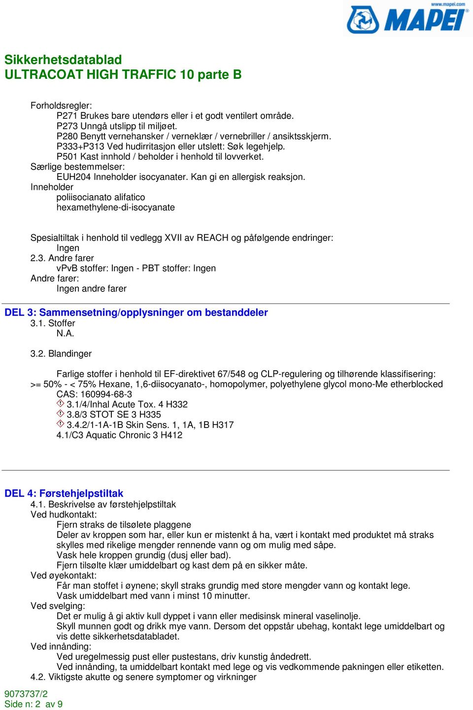 Inneholder poliisocianato alifatico hexamethylene-di-isocyanate Spesialtiltak i henhold til vedlegg XVII av REACH og påfølgende endringer: Ingen 2.3.