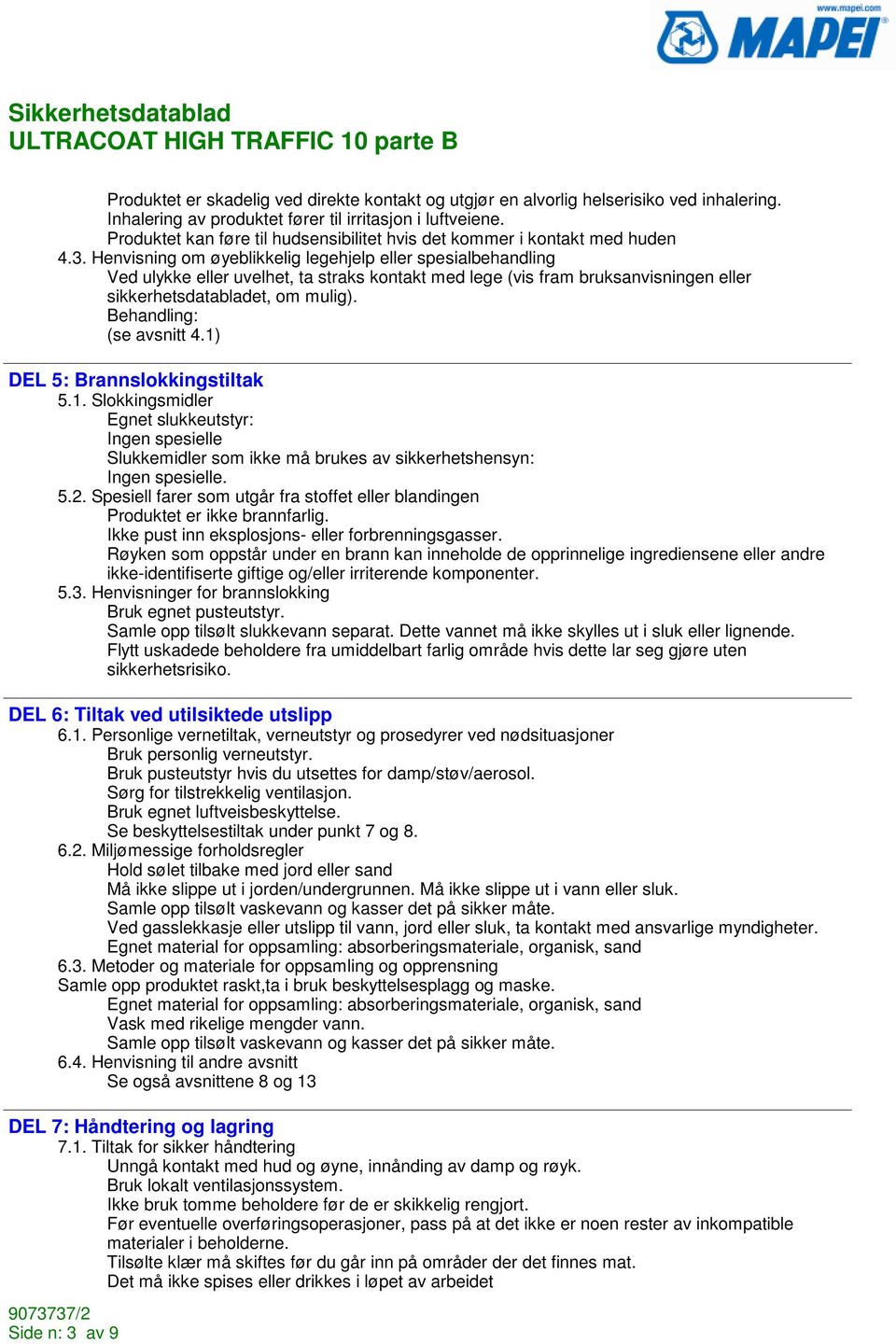 Henvisning om øyeblikkelig legehjelp eller spesialbehandling Ved ulykke eller uvelhet, ta straks kontakt med lege (vis fram bruksanvisningen eller sikkerhetsdatabladet, om mulig).