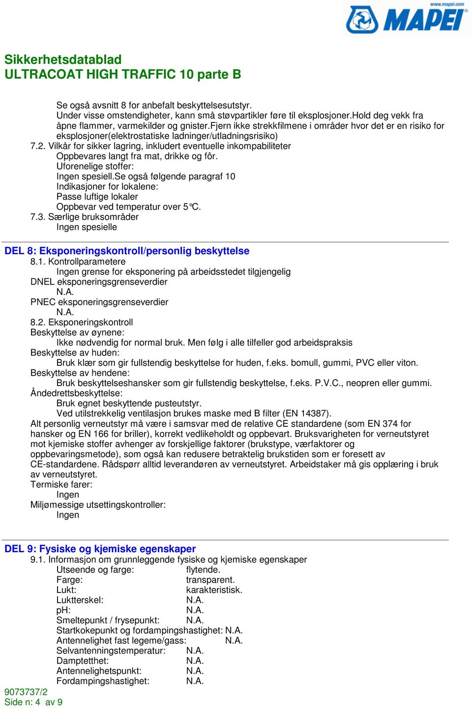 Vilkår for sikker lagring, inkludert eventuelle inkompabiliteter Oppbevares langt fra mat, drikke og fôr. Uforenelige stoffer: Ingen spesiell.