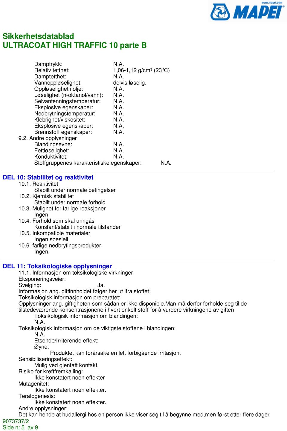 Andre opplysninger Blandingsevne: Fettløselighet: Konduktivitet: Stoffgruppenes karakteristiske egenskaper: DEL 10: Stabilitet og reaktivitet 10.1. Reaktivitet Stabilt under normale betingelser 10.2.