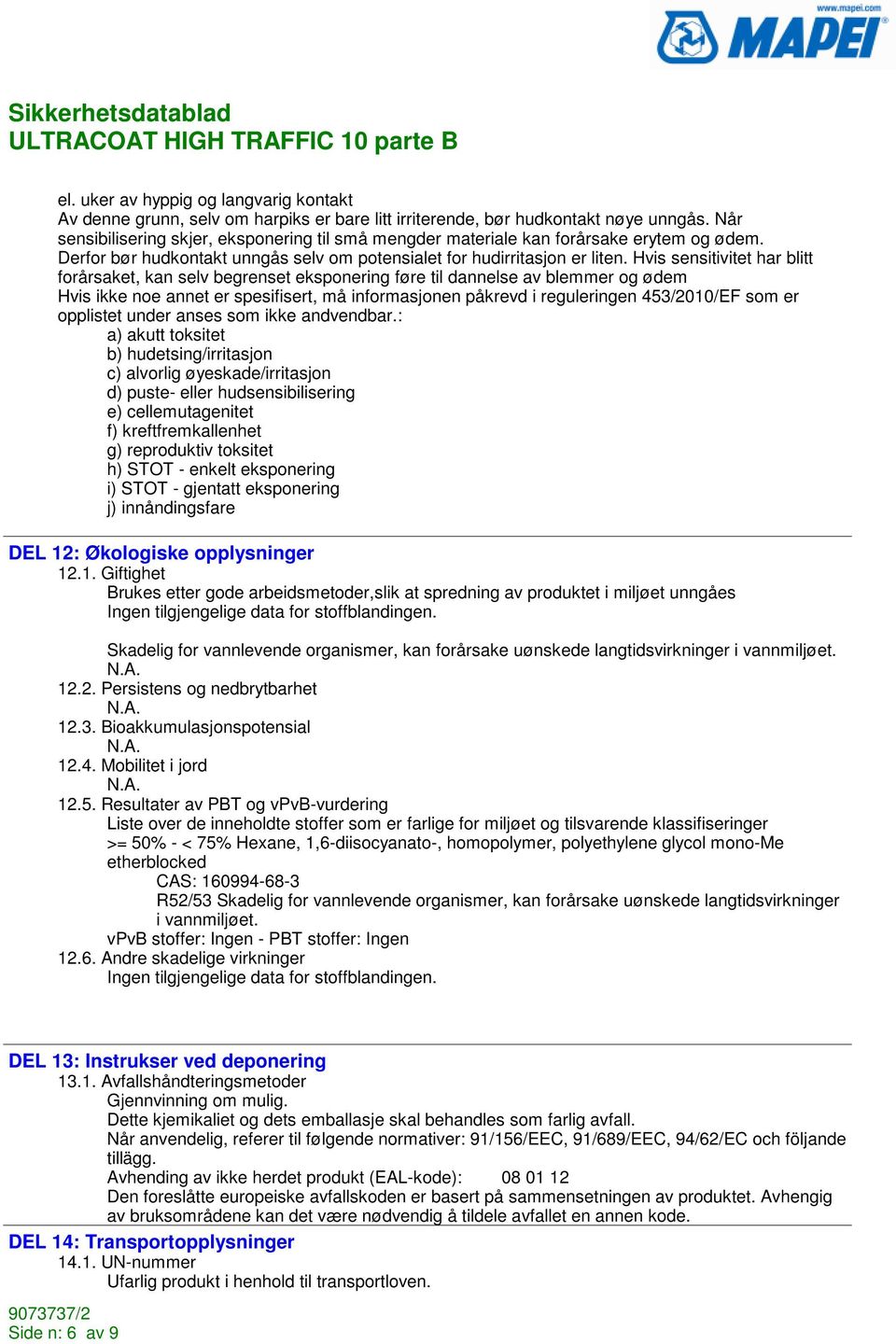 Hvis sensitivitet har blitt forårsaket, kan selv begrenset eksponering føre til dannelse av blemmer og ødem Hvis ikke noe annet er spesifisert, må informasjonen påkrevd i reguleringen 453/2010/EF som