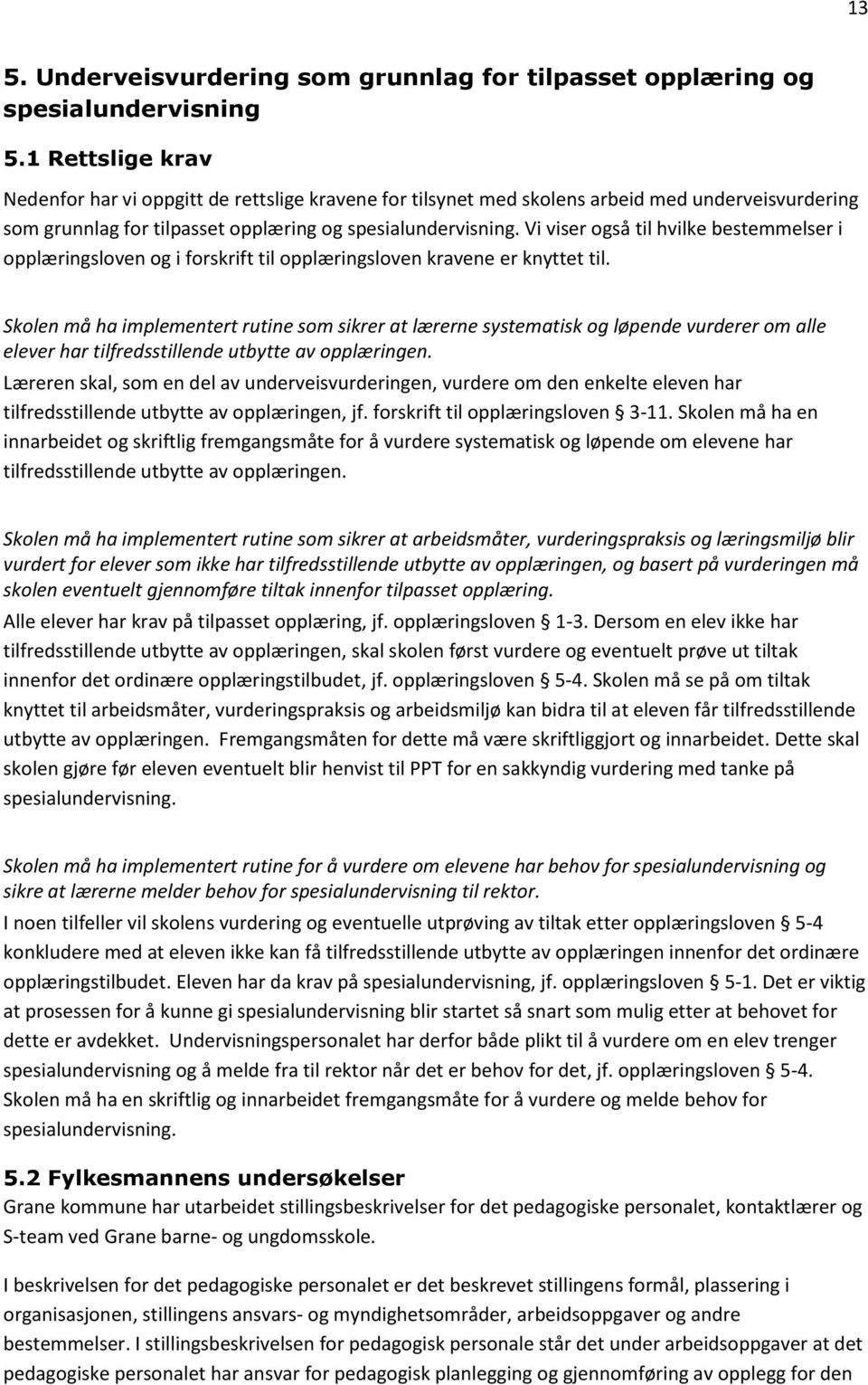 Vi viser også til hvilke bestemmelser i opplæringsloven og i forskrift til opplæringsloven kravene er knyttet til.