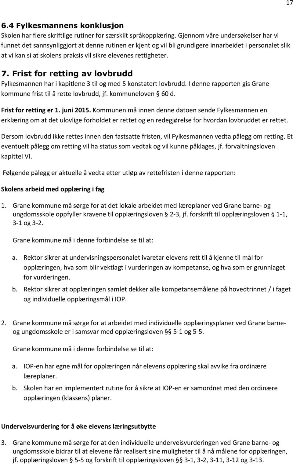 rettigheter. 7. Frist for retting av lovbrudd Fylkesmannen har i kapitlene 3 til og med 5 konstatert lovbrudd. I denne rapporten gis Grane kommune frist til å rette lovbrudd, jf. kommuneloven 60 d.