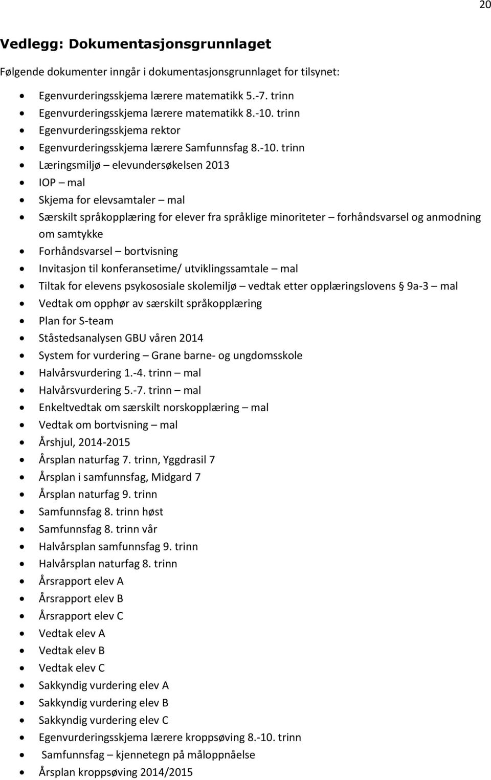 fra språklige minoriteter forhåndsvarsel og anmodning om samtykke Forhåndsvarsel bortvisning Invitasjon til konferansetime/ utviklingssamtale mal Tiltak for elevens psykososiale skolemiljø vedtak