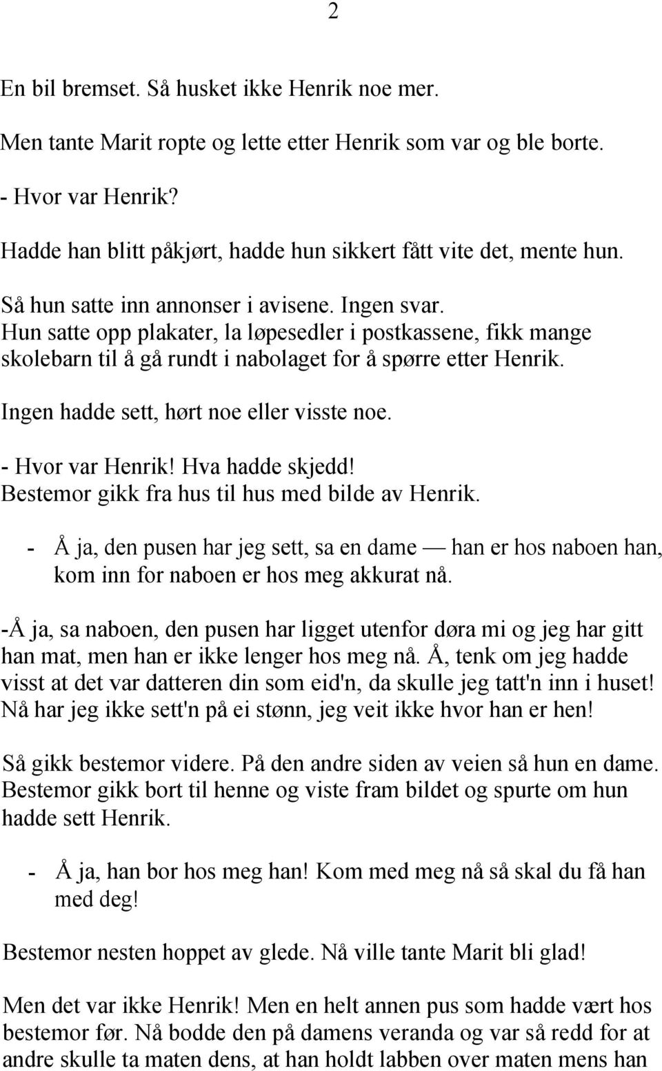 Hun satte opp plakater, la løpesedler i postkassene, fikk mange skolebarn til å gå rundt i nabolaget for å spørre etter Henrik. Ingen hadde sett, hørt noe eller visste noe. - Hvor var Henrik!