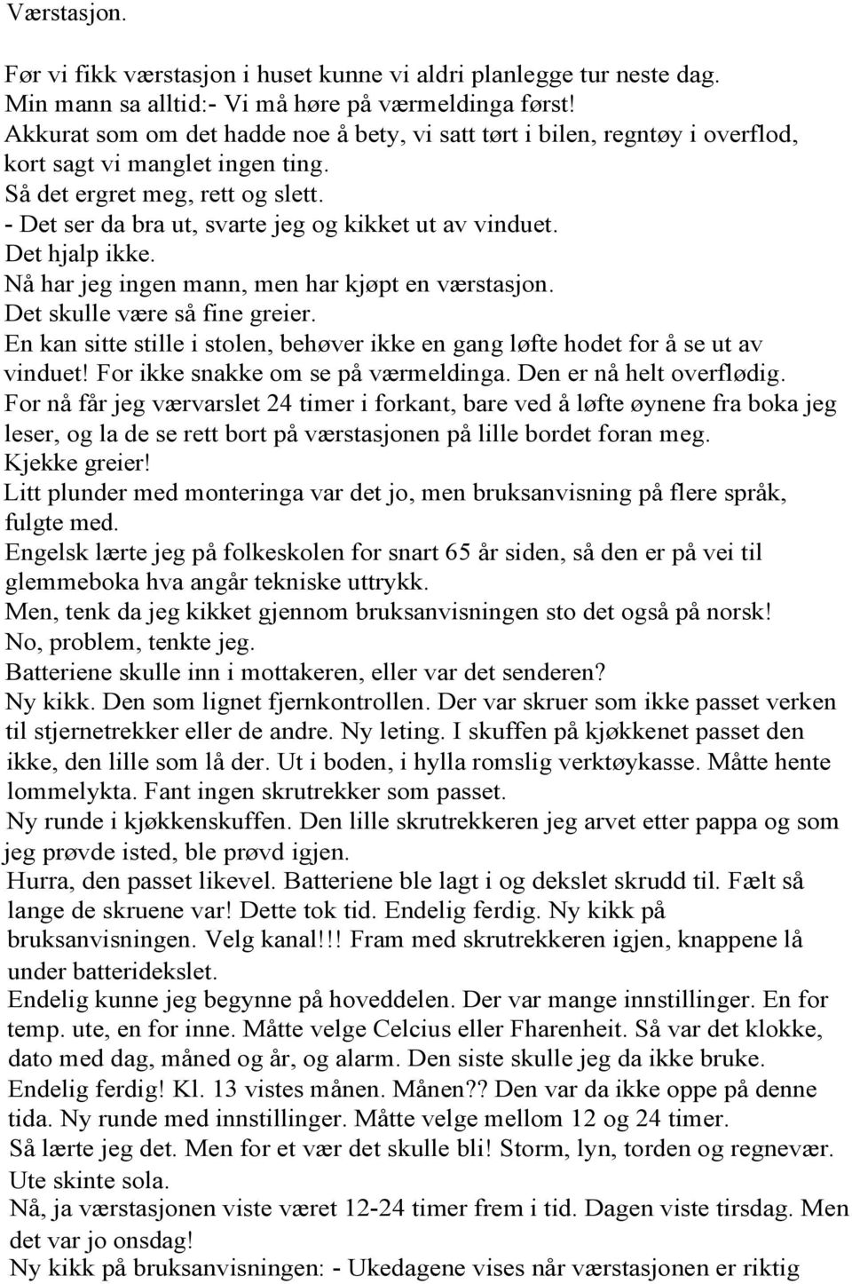 - Det ser da bra ut, svarte jeg og kikket ut av vinduet. Det hjalp ikke. Nå har jeg ingen mann, men har kjøpt en værstasjon. Det skulle være så fine greier.