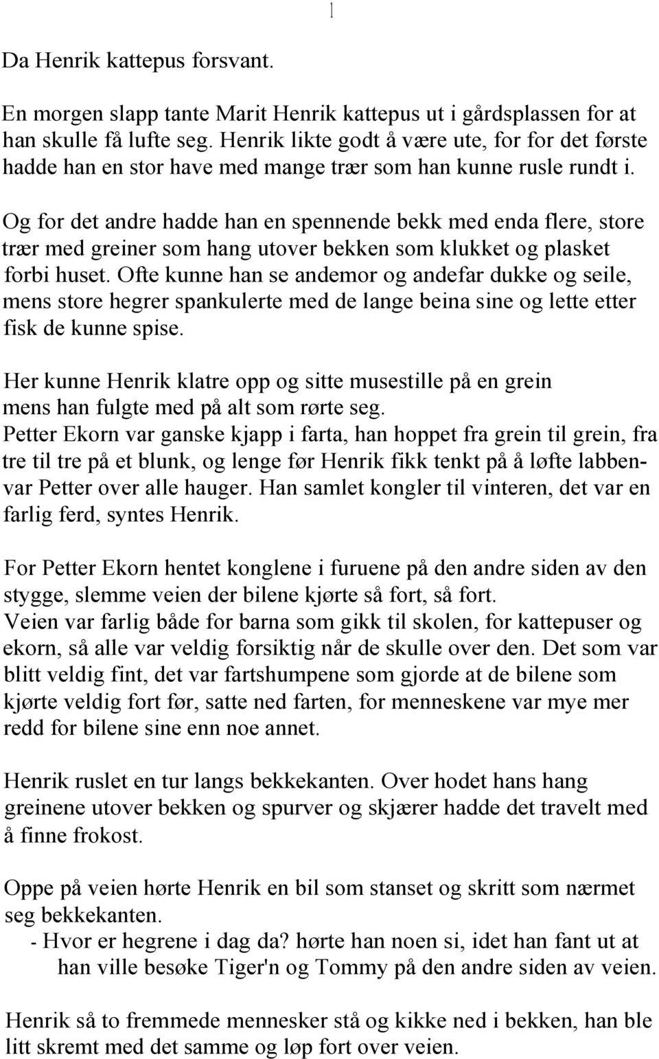 Og for det andre hadde han en spennende bekk med enda flere, store trær med greiner som hang utover bekken som klukket og plasket forbi huset.