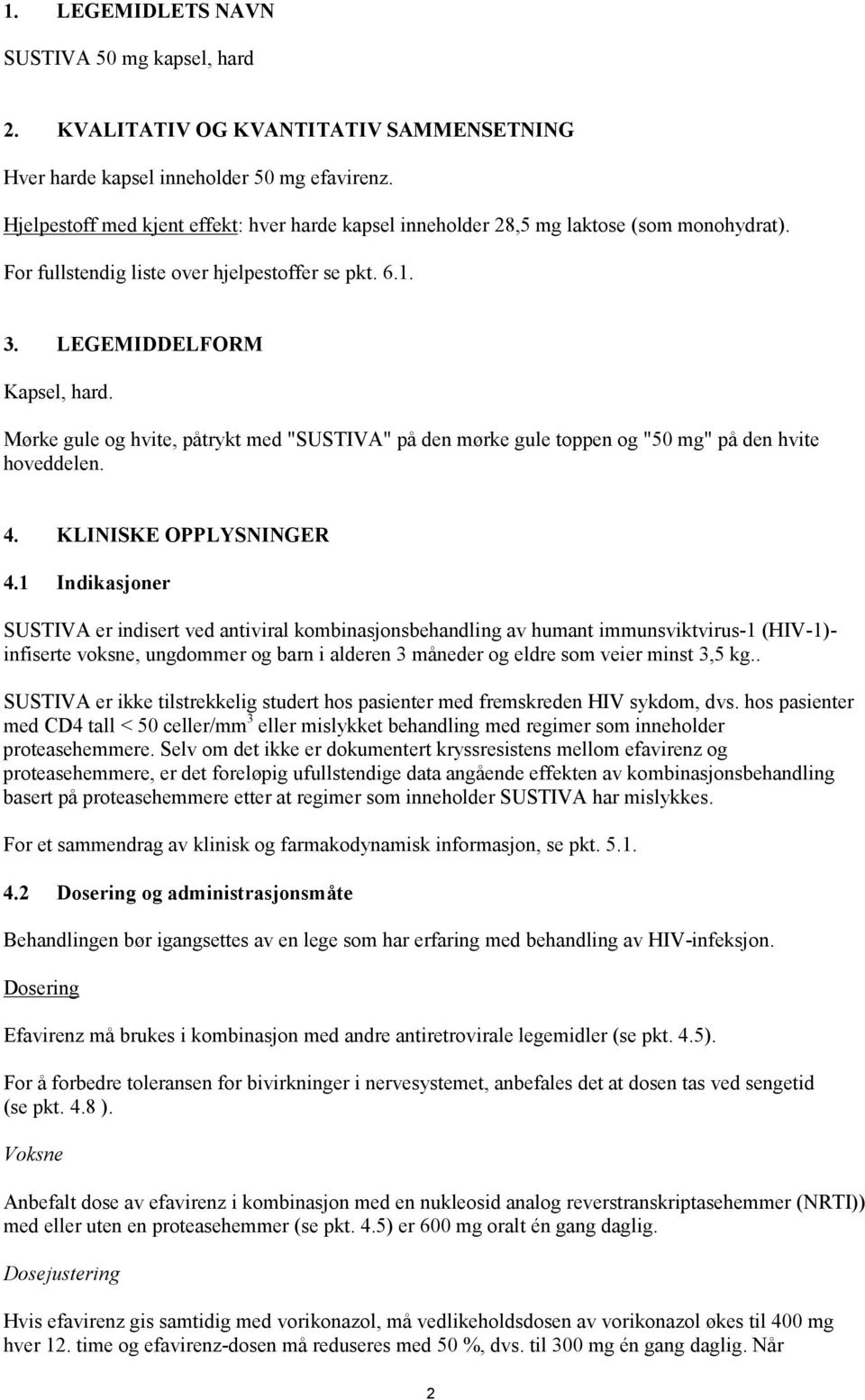 Mørke gule og hvite, påtrykt med "SUSTIVA" på den mørke gule toppen og "50 mg" på den hvite hoveddelen. 4. KLINISKE OPPLYSNINGER 4.