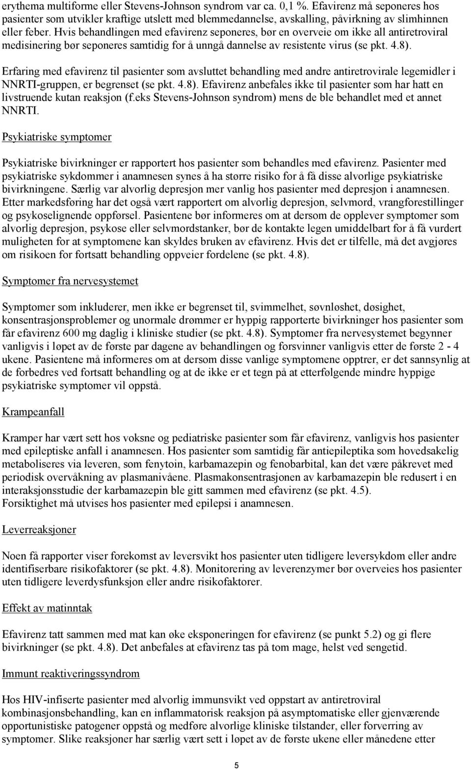 Hvis behandlingen med efavirenz seponeres, bør en overveie om ikke all antiretroviral medisinering bør seponeres samtidig for å unngå dannelse av resistente virus (se pkt. 4.8).