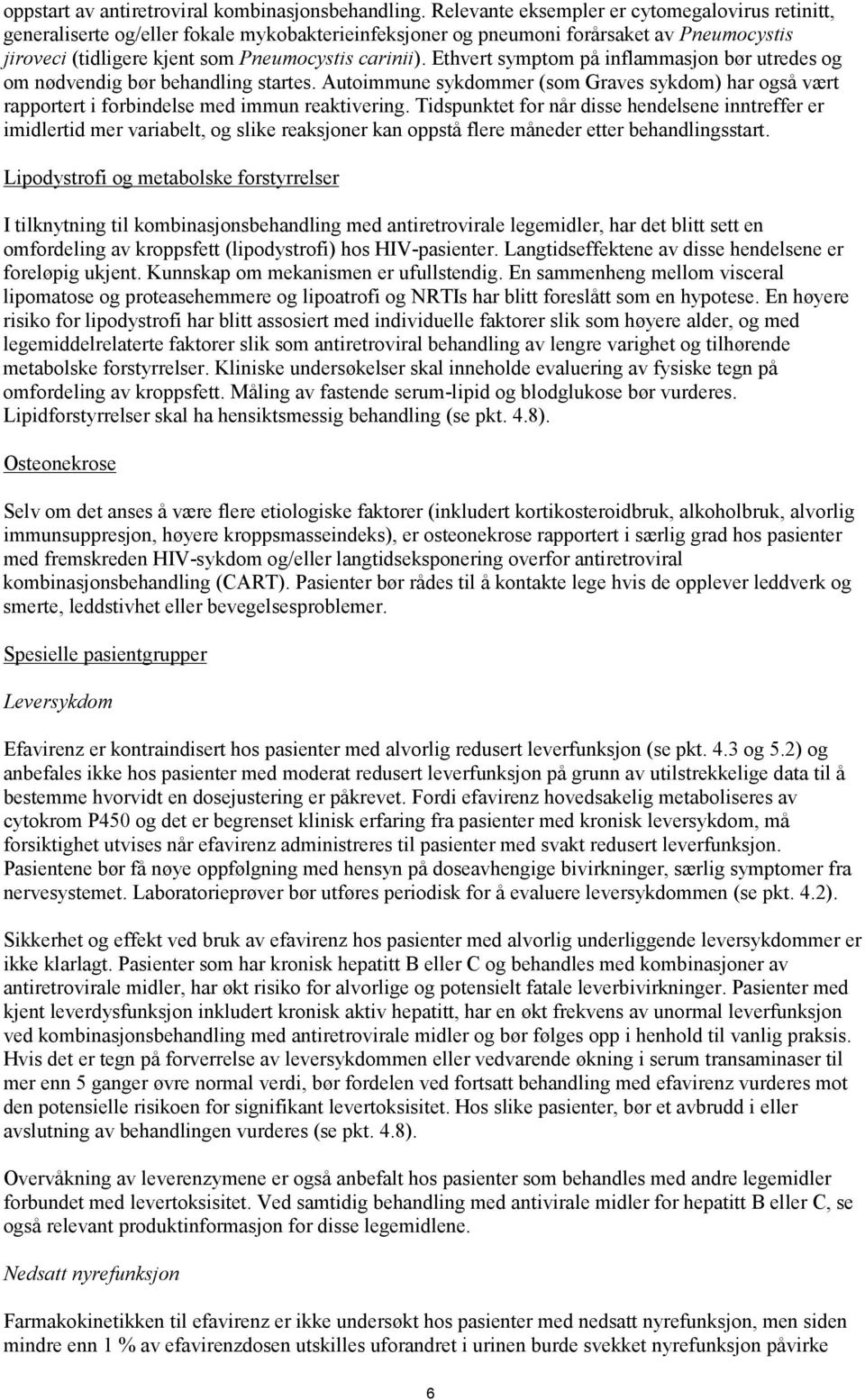 Ethvert symptom på inflammasjon bør utredes og om nødvendig bør behandling startes. Autoimmune sykdommer (som Graves sykdom) har også vært rapportert i forbindelse med immun reaktivering.