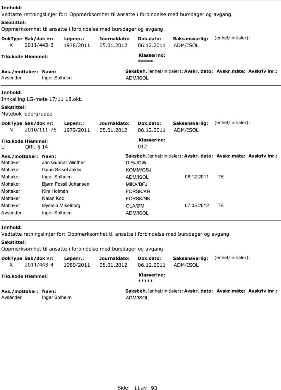 2011 ADM/SOL Offl. 14 012 Avs./mottaker: Navn: Saksbeh. Avskr. dato: Avskr.måte: Avskriv lnr.: Mottaker Jan Gunnar Winther DR/JGW Mottaker Gunn Sissel Jaklin KOMM/GSJ Mottaker nger Solheim ADM/SOL 08.