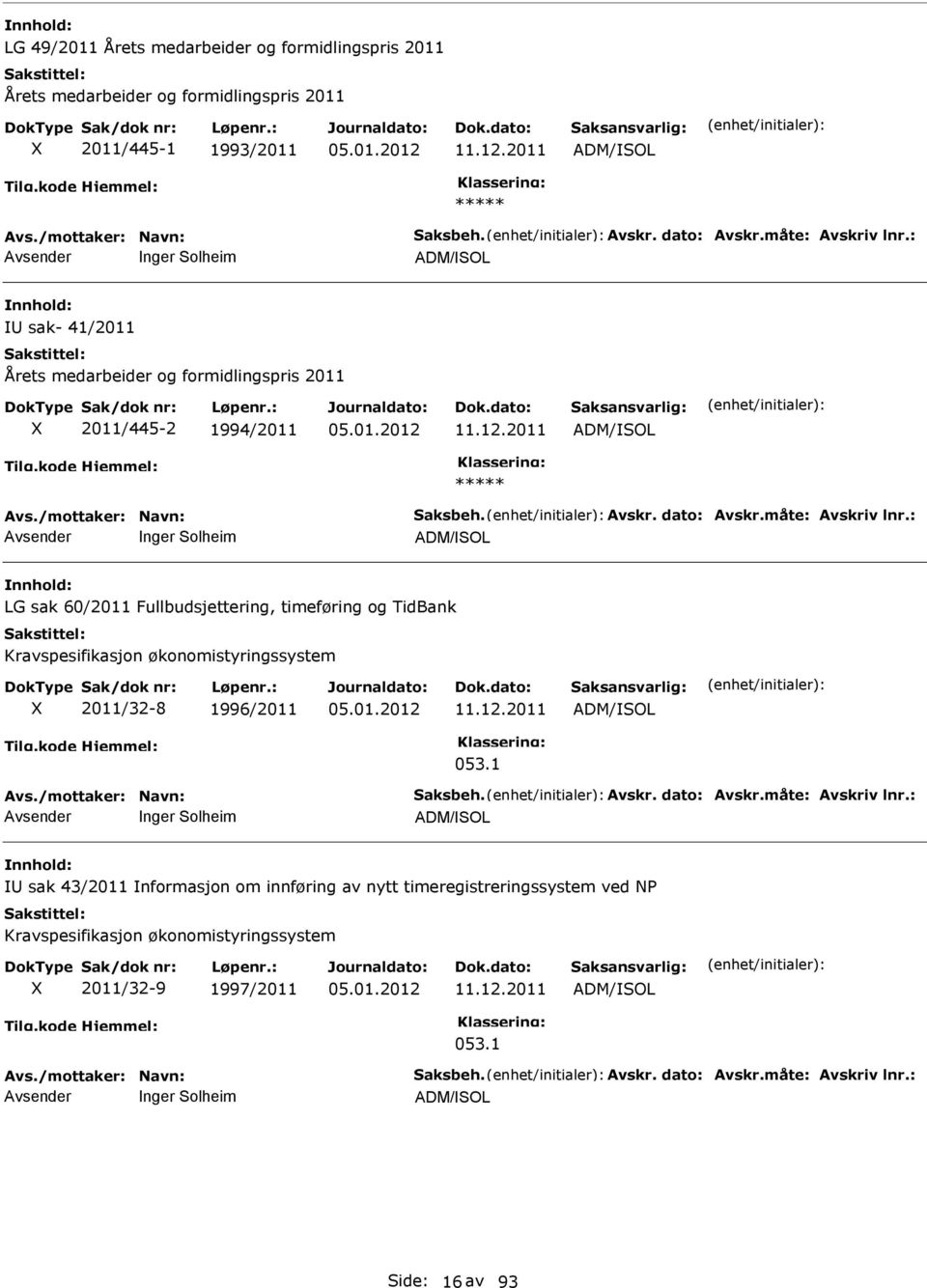 måte: Avskriv lnr.: nger Solheim ADM/SOL LG sak 60/2011 Fullbudsjettering, timeføring og TidBank Kravspesifikasjon økonomistyringssystem X 2011/32-8 1996/2011 11.12.2011 ADM/SOL 053.1 Avs.