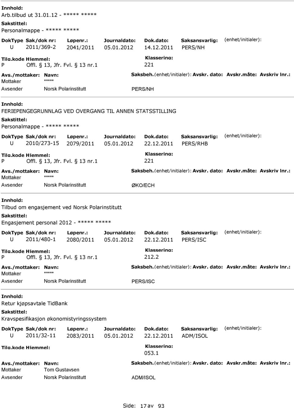 måte: Avskriv lnr.: Mottaker Norsk olarinstitutt ØKO/ECH Tilbud om engasjement ved Norsk olarinstitutt Engasjement personal 2012-2011/480-1 2080/2011 22.12.2011 ERS/SC 212.2 Avs.