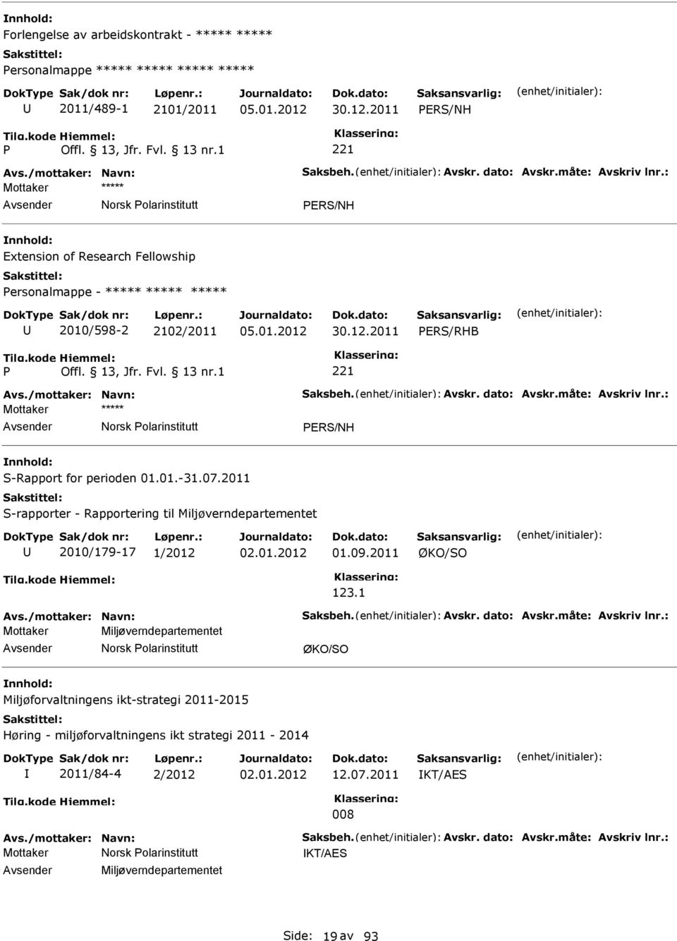 : Mottaker Norsk olarinstitutt ERS/NH S-Rapport for perioden 01.01.-31.07.2011 S-rapporter - Rapportering til Miljøverndepartementet 2010/179-17 1/2012 02.01.2012 01.09.2011 ØKO/SO 123.1 Avs.