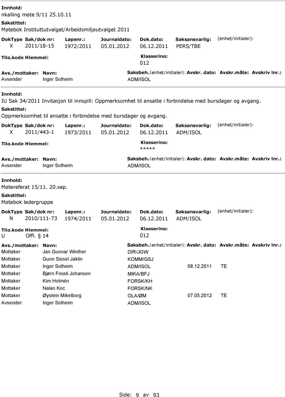 12.2011 ADM/SOL Avs./mottaker: Navn: Saksbeh. Avskr. dato: Avskr.måte: Avskriv lnr.: nger Solheim ADM/SOL Møtereferat 15/11. 20.sep. Møtebok ledergruppe N 2010/111-73 1974/2011 06.12.2011 ADM/SOL Offl.