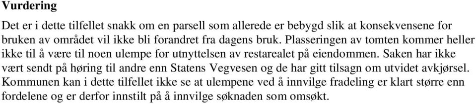 Plasseringen av tomten kommer heller ikke til å være til noen ulempe for utnyttelsen av restarealet på eiendommen.