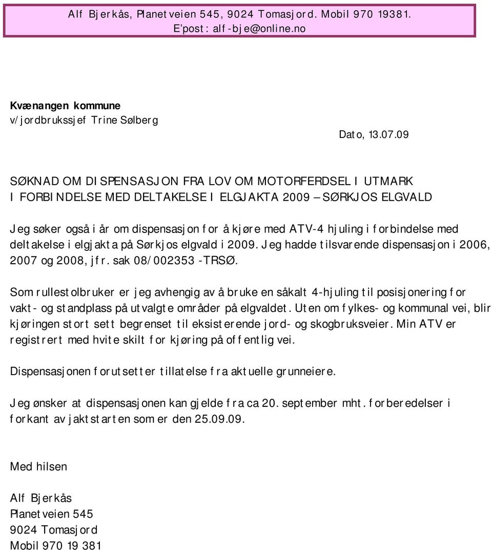 med deltakelse i elgjakta på Sørkjos elgvald i 2009. Jeg hadde tilsvarende dispensasjon i 2006, 2007 og 2008, jfr. sak 08/002353 -TRSØ.